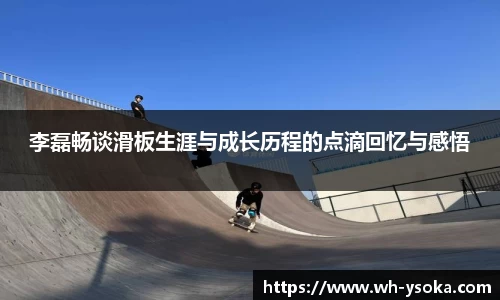 李磊畅谈滑板生涯与成长历程的点滴回忆与感悟