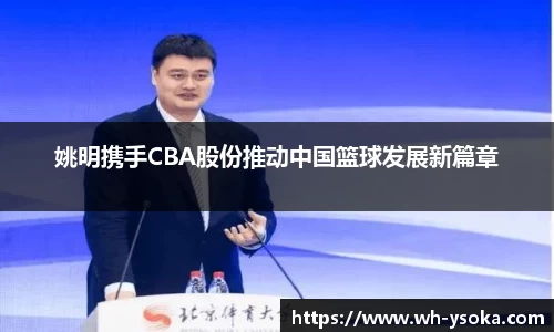 姚明携手CBA股份推动中国篮球发展新篇章