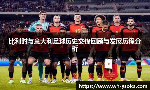 比利时与意大利足球历史交锋回顾与发展历程分析