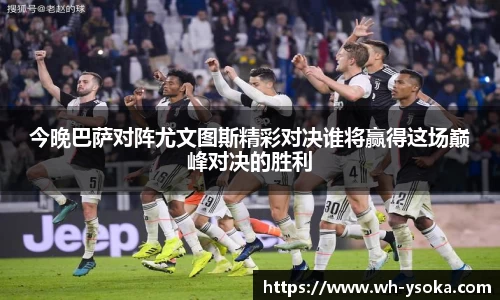 今晚巴萨对阵尤文图斯精彩对决谁将赢得这场巅峰对决的胜利