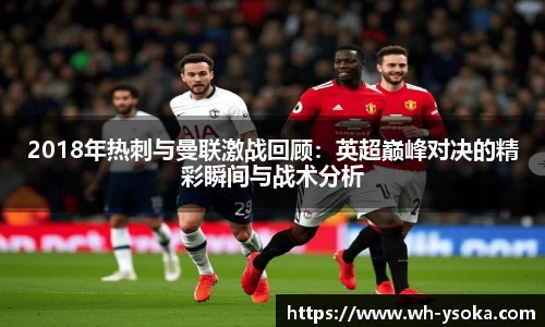 2018年热刺与曼联激战回顾：英超巅峰对决的精彩瞬间与战术分析